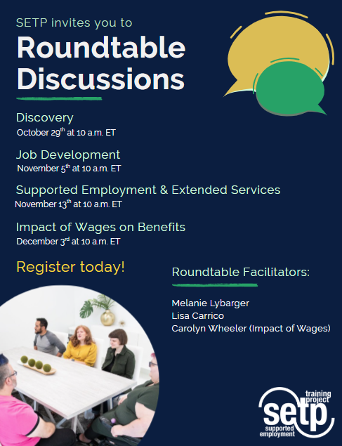 Flyer for the SETP Roundtable Discussions on Discovery (October 29), Job Development (November 5), Supported Employment & Extended Services (November 13), and Impact of Wages on Benefits (December 3). Roundtable facilitators are Melanie Lybarger, Lisa Carrico, and Carolyn Wheeler (Impact of Wages).