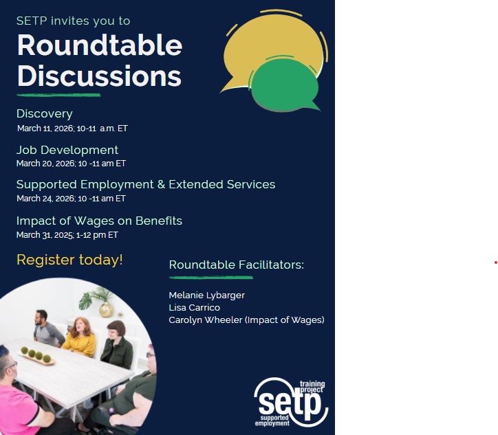 Flyer for the SETP Roundtable Discussions on Discovery (March 11), Job Development (March 20), Supported Employment & Extended Services (March 24), and Impact of Wages on Benefits (March 31). Roundtable facilitators are Melanie Lybarger, Lisa Carrico, and Carolyn Wheeler (Impact of Wages).