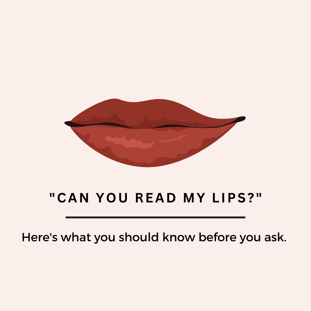 Illustration of lips followed by text: "Can you read my lips?" Here's what you should know before you ask.