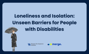 Loneliness and Isolation: Unseen Barriers for People with Disabilities